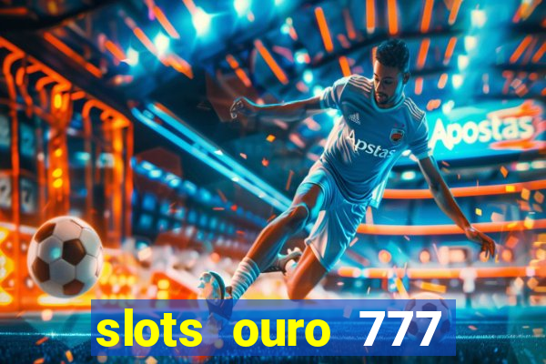 slots ouro 777 play store